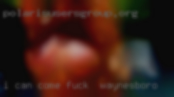 I can fuck in Waynesboro come to you or you can come to me.